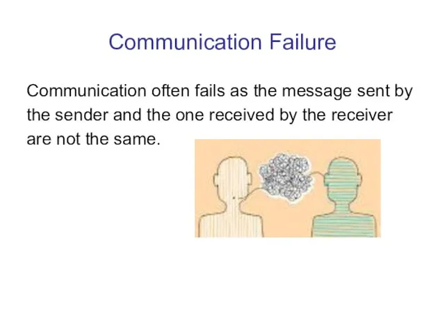 Communication Failure Communication often fails as the message sent by