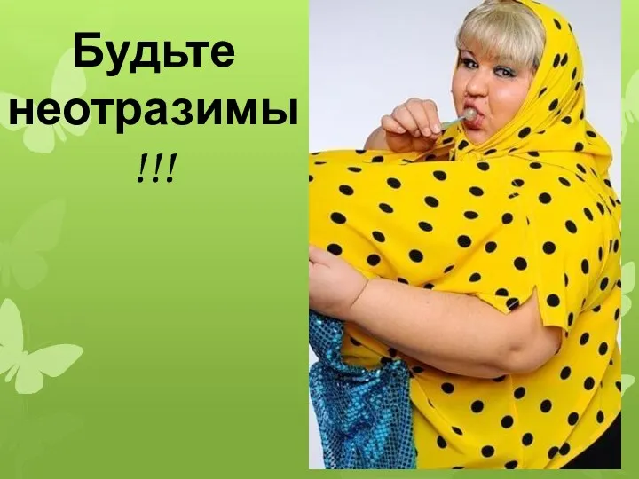 Будьте неотразимы!!!