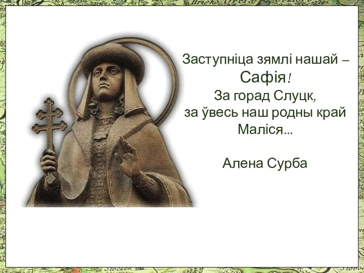 Заступніца зямлі нашай – Сафія! За горад Слуцк, за ўвесь наш родны край Маліся... Алена Сурба