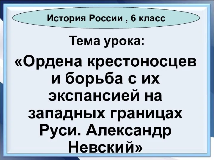 Тема урока: «Ордена крестоносцев и борьба с их экспансией на