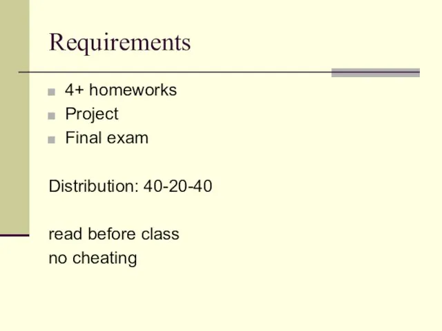 Requirements 4+ homeworks Project Final exam Distribution: 40-20-40 read before class no cheating