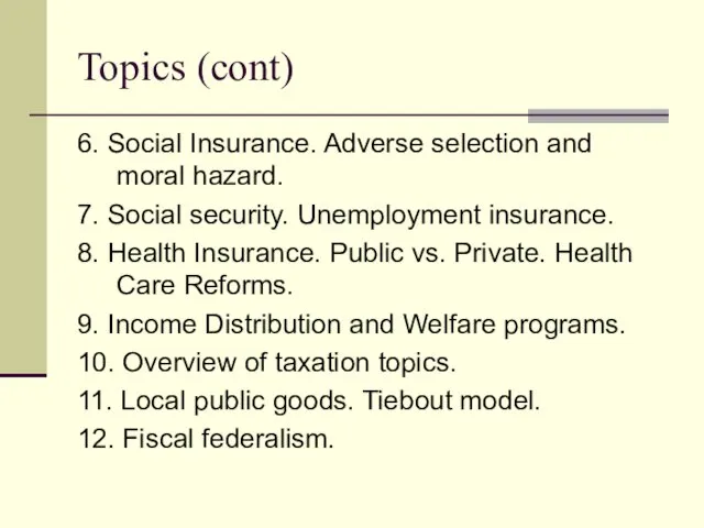 Topics (cont) 6. Social Insurance. Adverse selection and moral hazard. 7. Social security.