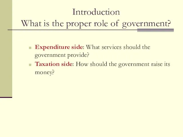 Introduction What is the proper role of government? Expenditure side: What services should