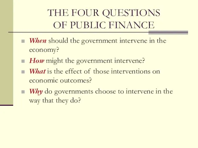 THE FOUR QUESTIONS OF PUBLIC FINANCE When should the government intervene in the