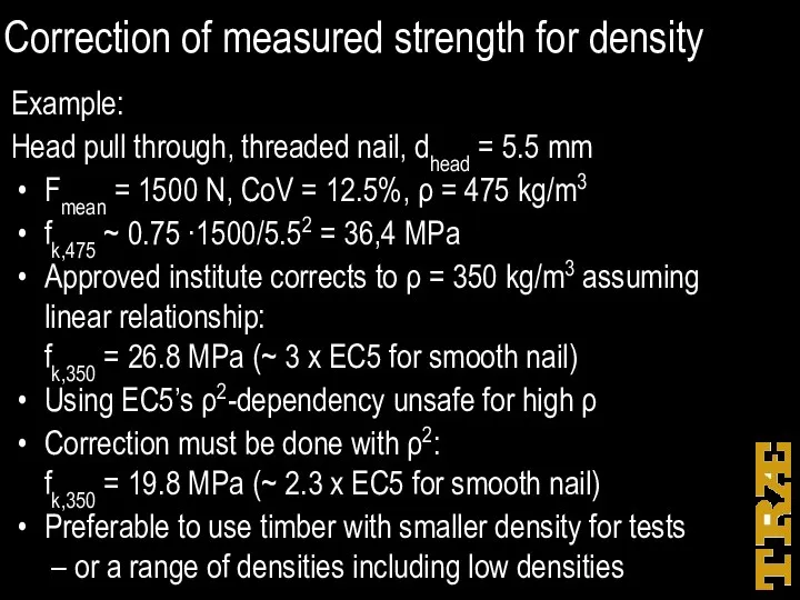 Correction of measured strength for density Example: Head pull through,