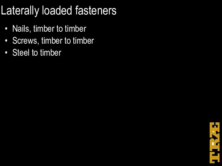 Laterally loaded fasteners Nails, timber to timber Screws, timber to timber Steel to timber