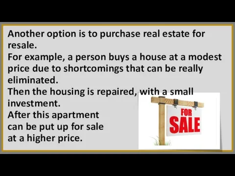 Another option is to purchase real estate for resale. For example, a person