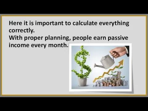 Here it is important to calculate everything correctly. With proper planning, people earn