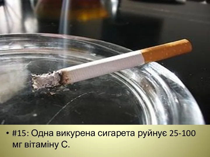 #15: Одна викурена сигарета руйнує 25-100 мг вітаміну С.