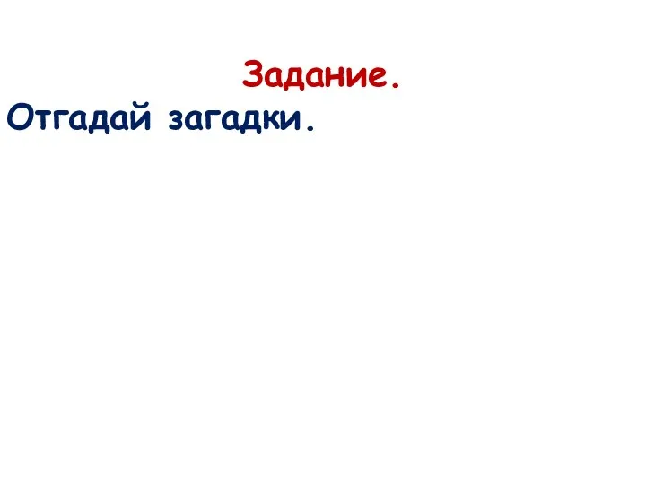 Задание. Отгадай загадки.