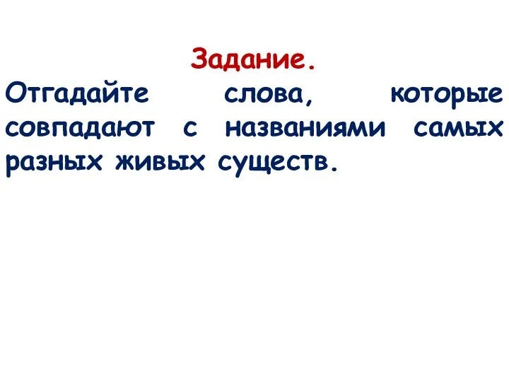 Задание. Отгадайте слова, которые совпадают с названиями самых разных живых существ.