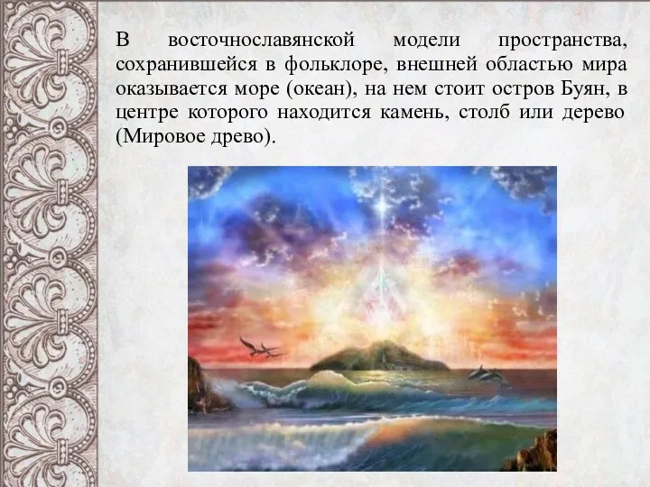 В восточнославянской модели пространства, сохранившейся в фольклоре, внешней областью мира оказывается море (океан),