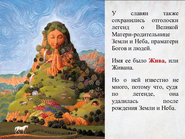 У славян также сохранились отголоски легенд о Великой Матери-родительнице Земли и Неба, праматери