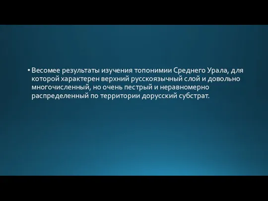 Весомее результаты изучения топонимии Среднего Урала, для которой характерен верхний