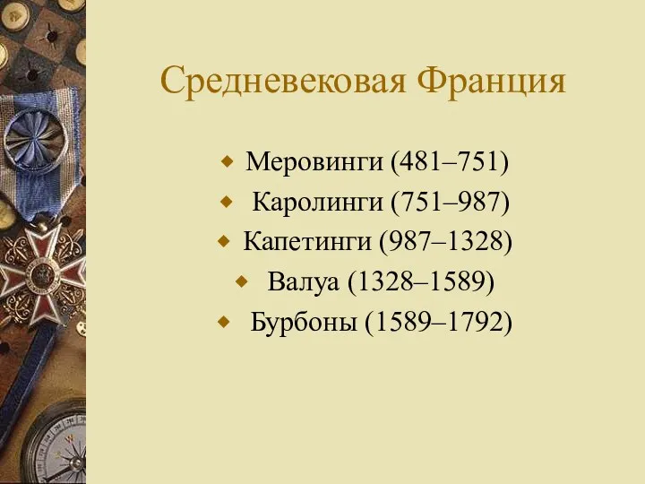 Средневековая Франция Меровинги (481–751) Каролинги (751–987) Капетинги (987–1328) Валуа (1328–1589) Бурбоны (1589–1792)