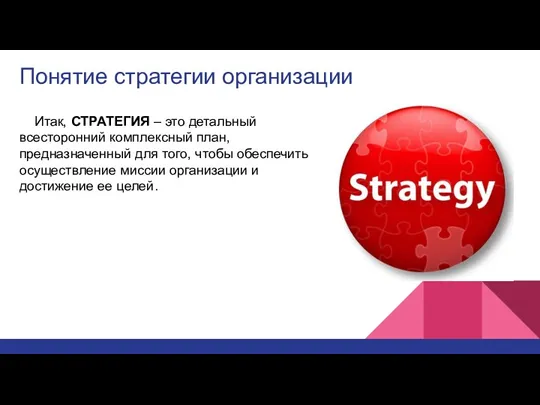 Понятие стратегии организации Итак, СТРАТЕГИЯ – это детальный всесторонний комплексный план, предназначенный для