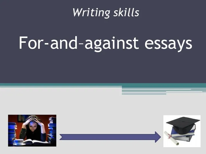 Writing skills For-and–against essays