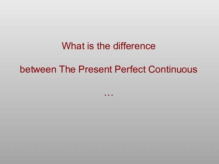 What is the difference between The Present Perfect Continuous …