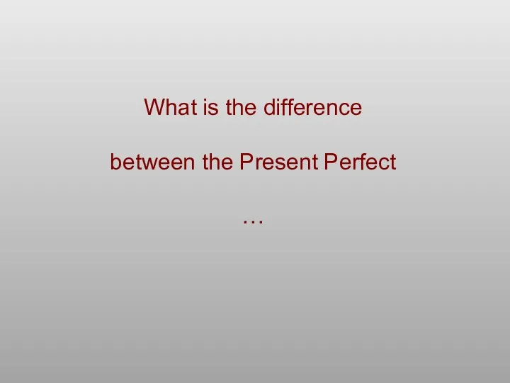 What is the difference between the Present Perfect …