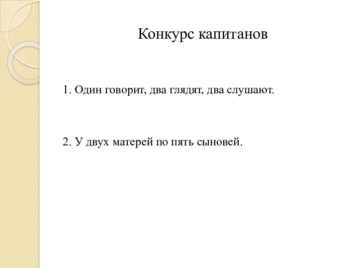 Конкурс капитанов 1. Один говорит, два глядят, два слушают. 2. У двух матерей по пять сыновей.