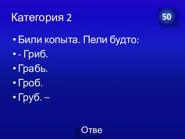 Категория 2 Били копыта. Пели будто: - Гриб. Грабь. Гроб. Груб. – 50