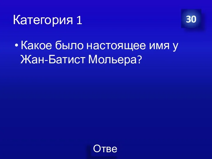 Категория 1 Какое было настоящее имя у Жан-Батист Мольера? 30