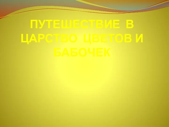 ПУТЕШЕСТВИЕ В ЦАРСТВО ЦВЕТОВ И БАБОЧЕК