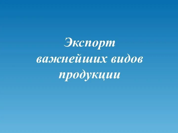 Экспорт важнейших видов продукции