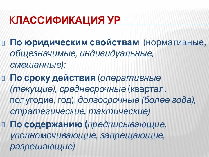 КЛАССИФИКАЦИЯ УР По юридическим свойствам (нормативные, общезначимые, индивидуальные, смешанные); По