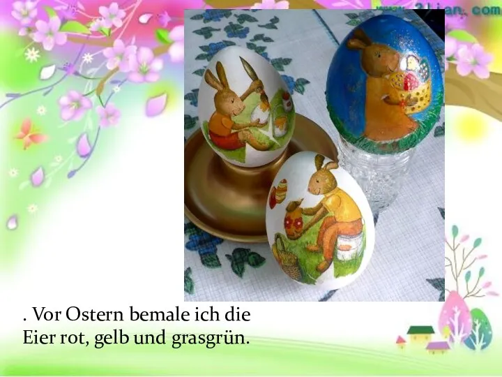 . Vor Ostern bemale ich die Eier rot, gelb und grasgrün.