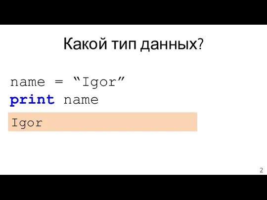 Какой тип данных? name = “Igor” print name Igor