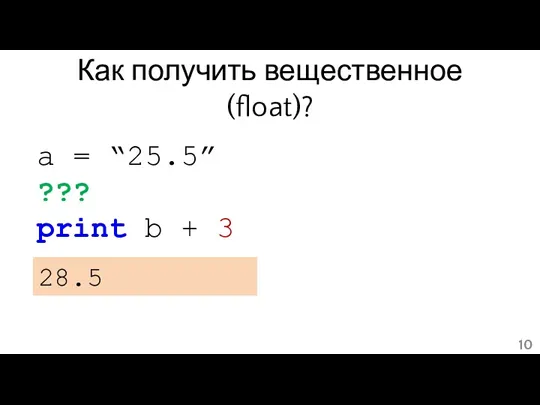 Как получить вещественное (float)? a = “25.5” ??? print b + 3 28.5