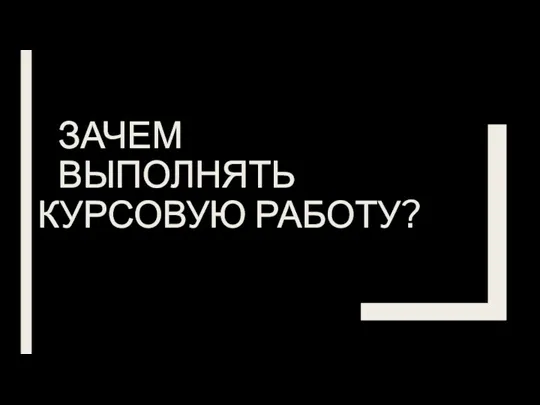 ЗАЧЕМ ВЫПОЛНЯТЬ КУРСОВУЮ РАБОТУ?