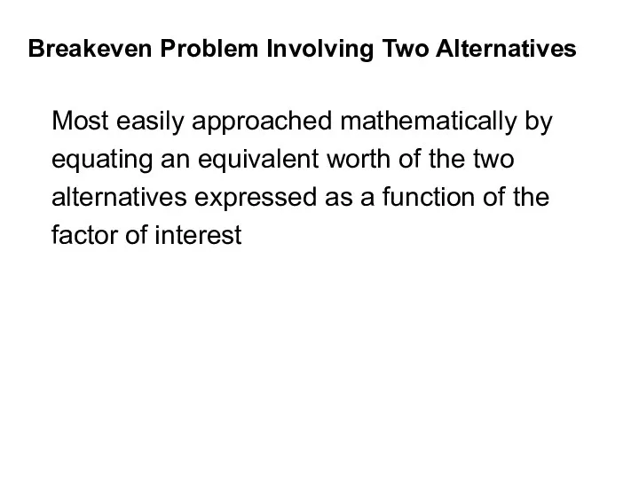 Breakeven Problem Involving Two Alternatives Most easily approached mathematically by