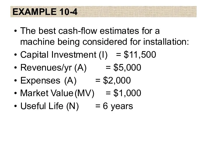 EXAMPLE 10-4 The best cash-flow estimates for a machine being