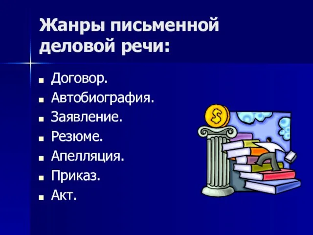 Жанры письменной деловой речи: Договор. Автобиография. Заявление. Резюме. Апелляция. Приказ. Акт.