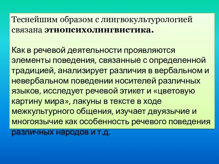 Теснейшим образом с лингвокультурологией связана этнопсихолингвистика. Как в речевой деятельности