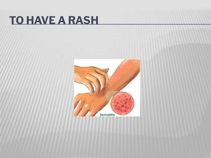 TO HAVE A RASH