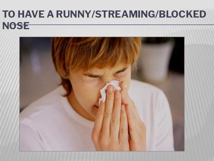 TO HAVE A RUNNY/STREAMING/BLOCKED NOSE