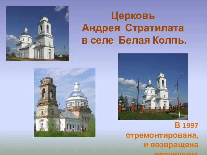 Церковь Андрея Стратилата в селе Белая Колпь. В 1997 отремонтирована, и возвращена верующим.