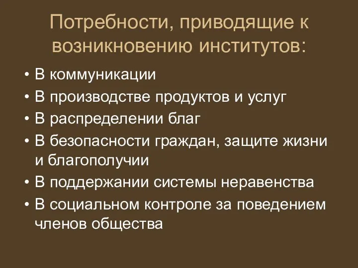 Потребности, приводящие к возникновению институтов: В коммуникации В производстве продуктов и услуг В