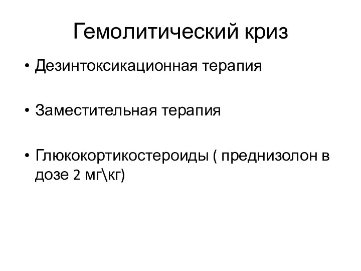 Гемолитический криз Дезинтоксикационная терапия Заместительная терапия Глюкокортикостероиды ( преднизолон в дозе 2 мг\кг)