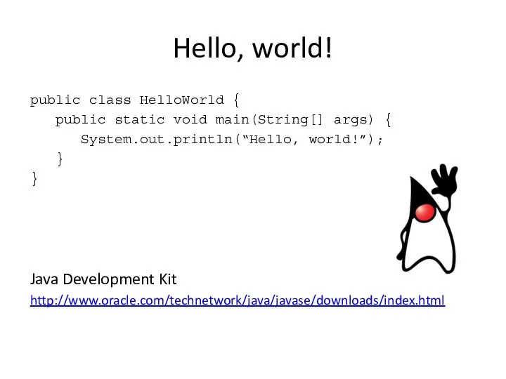 Hello, world! public class HelloWorld { public static void main(String[]