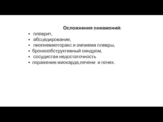 Осложнения пневмоний: плеврит, абсцедирование, пиопневмоторакс и эмпиема плевры, бронхообструктивный синдром, сосудистая недостаточность поражения миокарда,печени и почек.