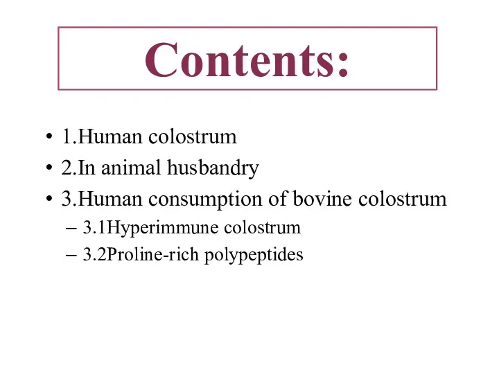 Contents: 1.Human colostrum 2.In animal husbandry 3.Human consumption of bovine colostrum 3.1Hyperimmune colostrum 3.2Proline-rich polypeptides