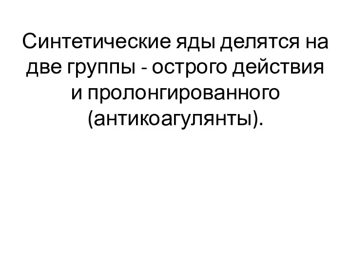 Синтетические яды делятся на две группы - острого действия и пролонгированного (антикоагулянты).