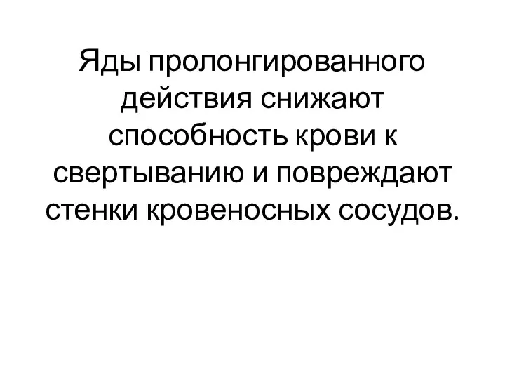 Яды пролонгированного действия снижают способность крови к свертыванию и повреждают стенки кровеносных сосудов.