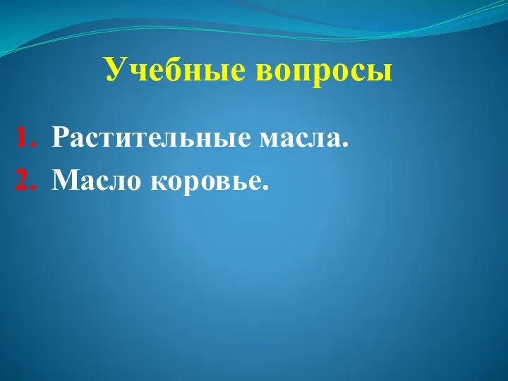 Учебные вопросы Растительные масла. Масло коровье.