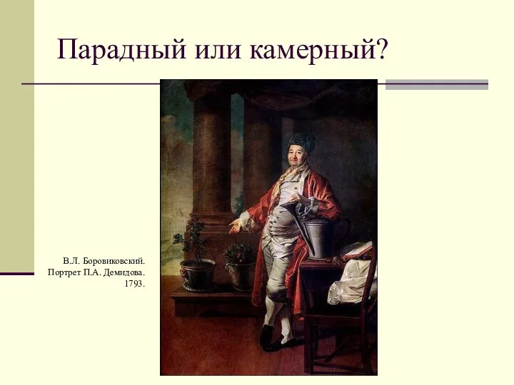 Парадный или камерный? В.Л. Боровиковский. Портрет П.А. Демидова. 1793.