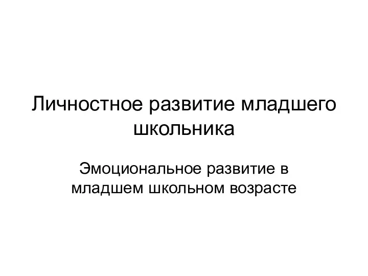 Личностное развитие младшего школьника Эмоциональное развитие в младшем школьном возрасте